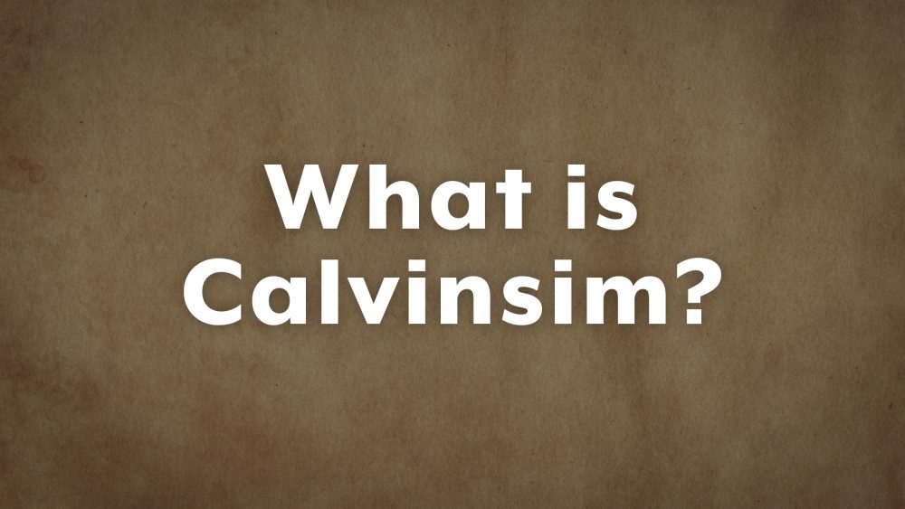 Calvinism | An Examination of T.U.L.I.P. & Reformed Theology