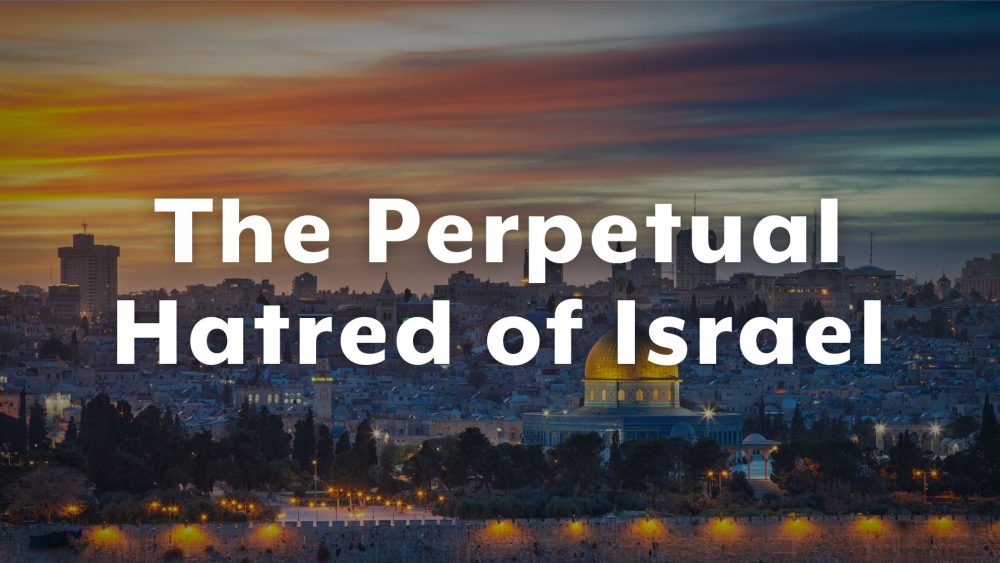 The Perpetual Hatred of Israel